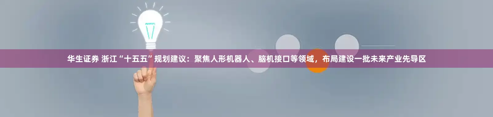 华生证券 浙江“十五五”规划建议：聚焦人形机器人、脑机接口等领域，布局建设一批未来产业先导区
