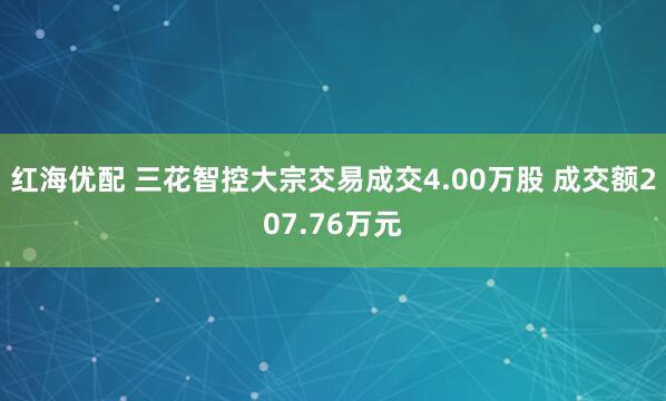 红海优配 三花智控大宗交易成交4.00万股 成交额207.76万元